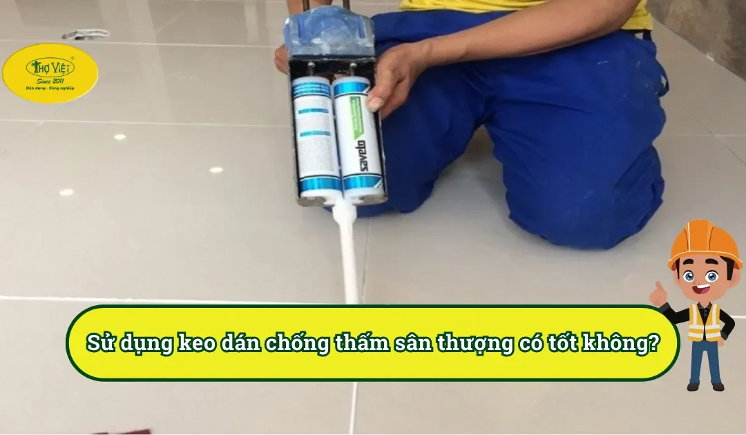 Sử dụng keo dán chống thấm sân thượng có tốt không?