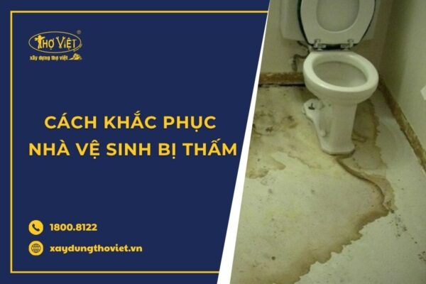 Nguyên nhân và cách khắc phục hiệu quả nhà vệ sinh bị thấm